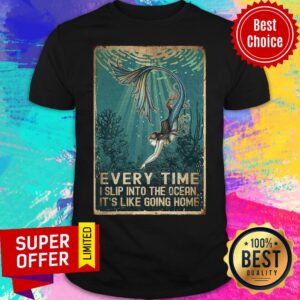 Every Time I Slip Into The Ocean It's Like Going Home Shirt