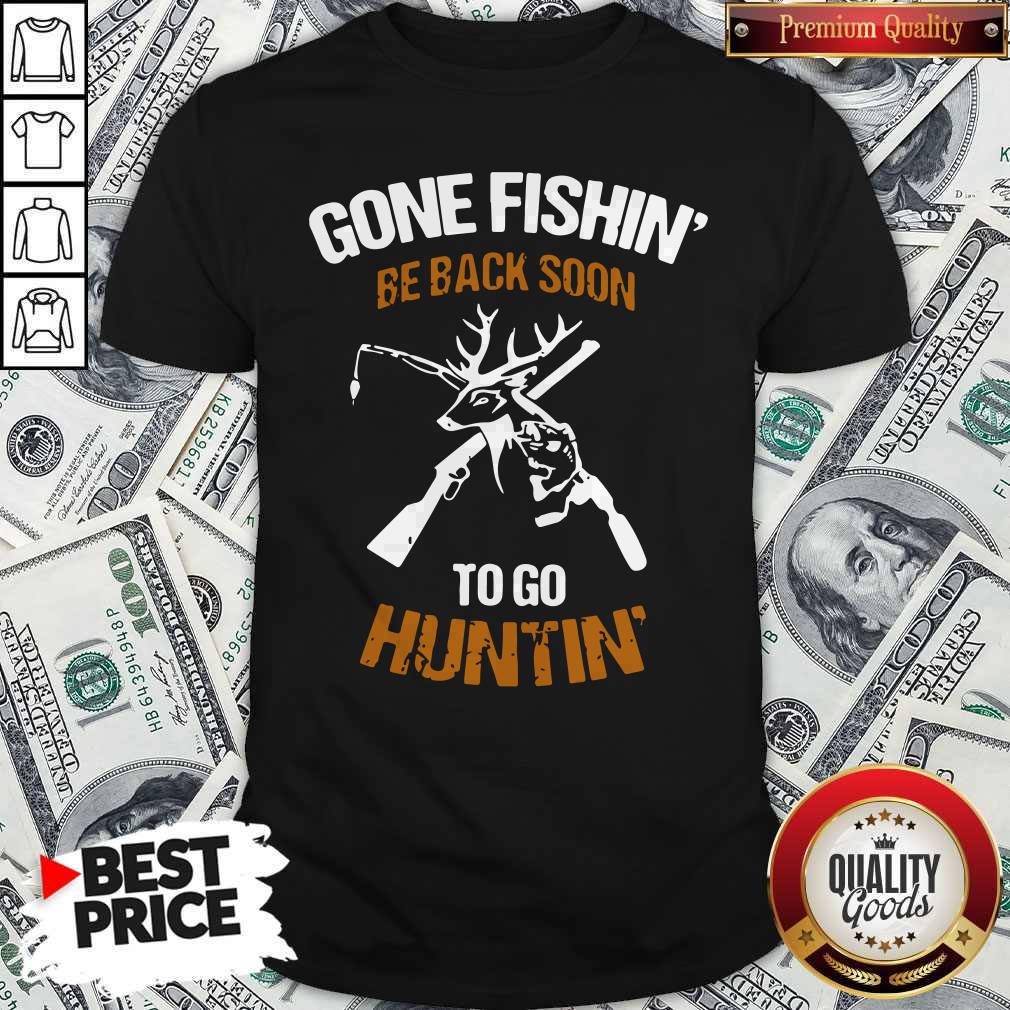 Gone Fishin' Be Back Soon To Go Huntin' Shirt
