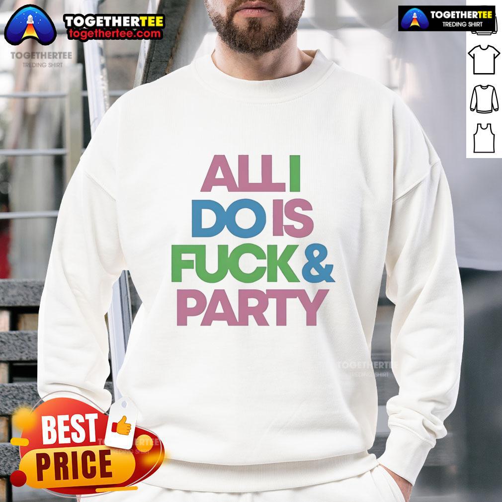 Nice All I Do Is Fck And Party T-Shirt - Image 5