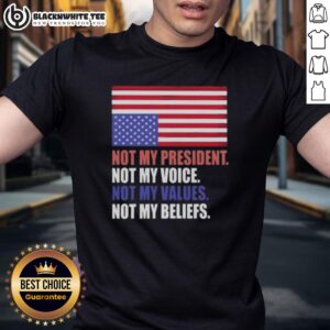 Good Not My President Voice Values And Beliefs Us Flag T-Shirt