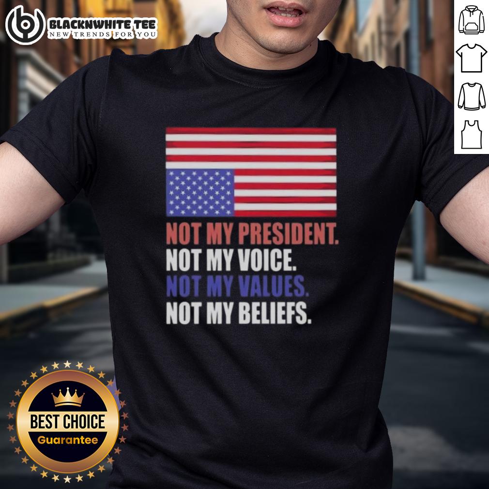 Good Not My President Voice Values And Beliefs Us Flag T-Shirt