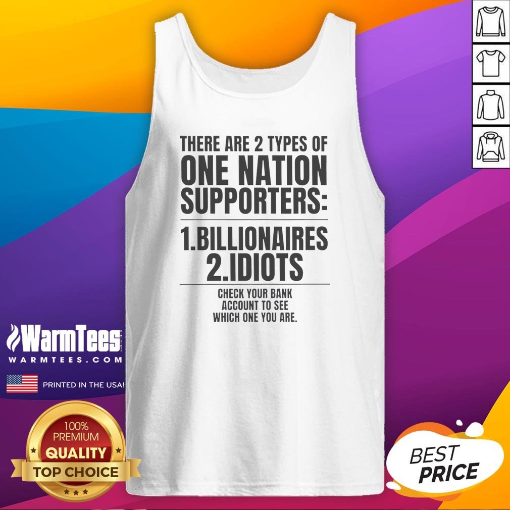 Hot There Are 2 Types Of One Nation Supporters Billionaires Or Idiots Check Your Shirt - Image 5