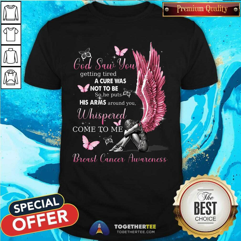 God Saw You Whispered Come To Me Breast Cancer Awareness Shirt