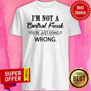 Top I’m Not A Control Freak You’re Just Doing It Wrong Vintage Shirt