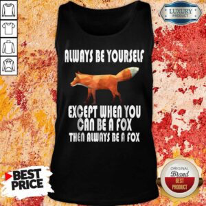 Alternative view of Always Be Yourself Except When You Can Be A Fox Then Always Be A Fox Shirt