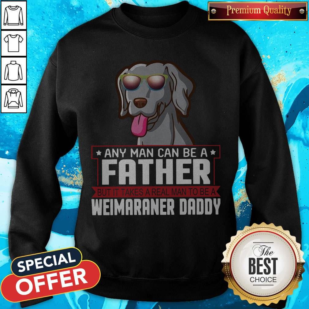 Any Man Can Be A Father Real Man To Be A Weimaraner Daddy Shirt - Image 5