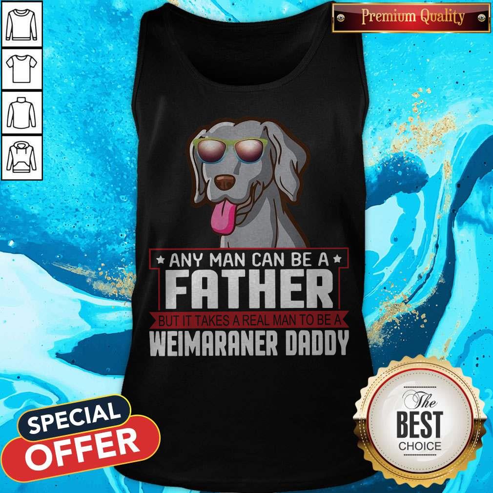 Any Man Can Be A Father Real Man To Be A Weimaraner Daddy Shirt - Image 4