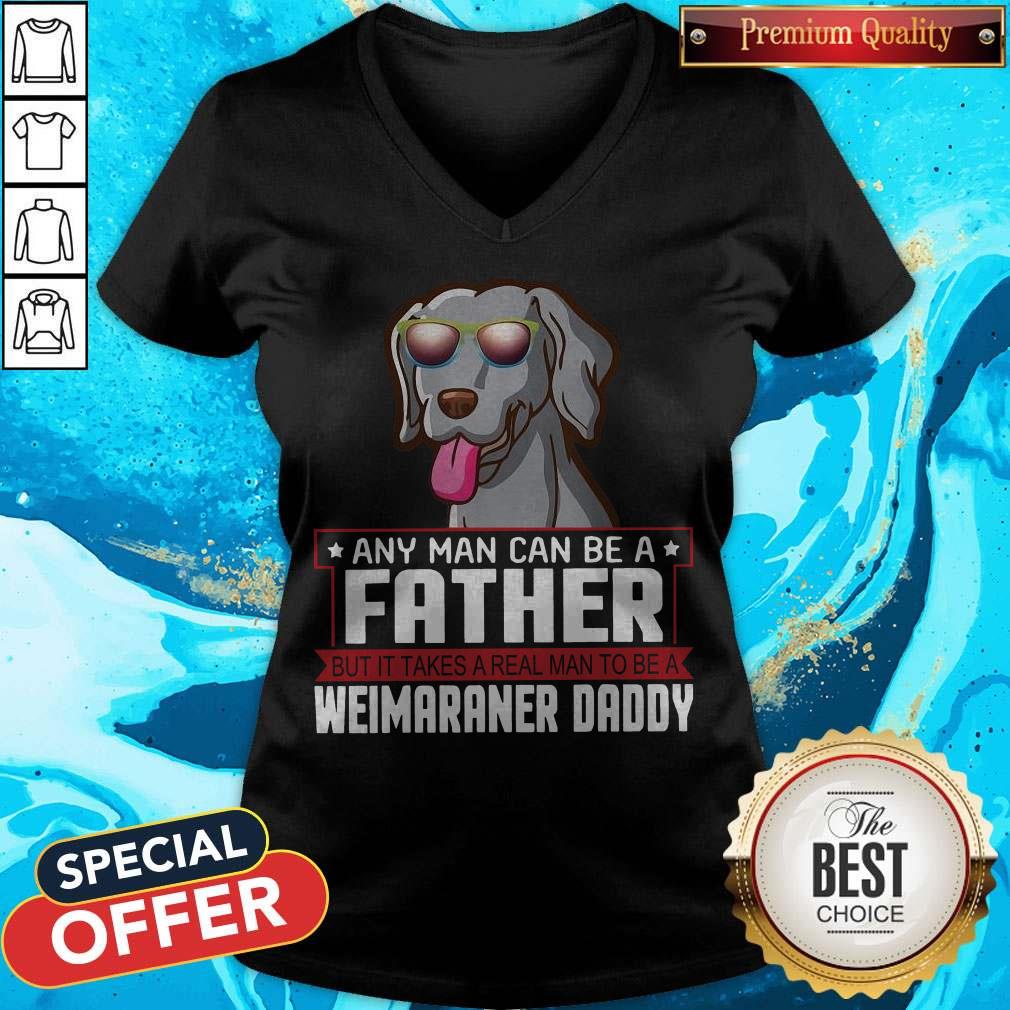 Any Man Can Be A Father Real Man To Be A Weimaraner Daddy Shirt - Image 3