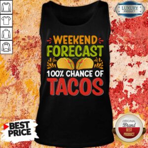 Weekend Forecast 100 Chance Of Tacos Shirt