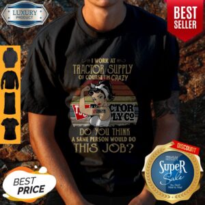 Strong Woman I Work At Tractor Supply Do You Think A Sane Person Would Do This Job Vintage Shirt