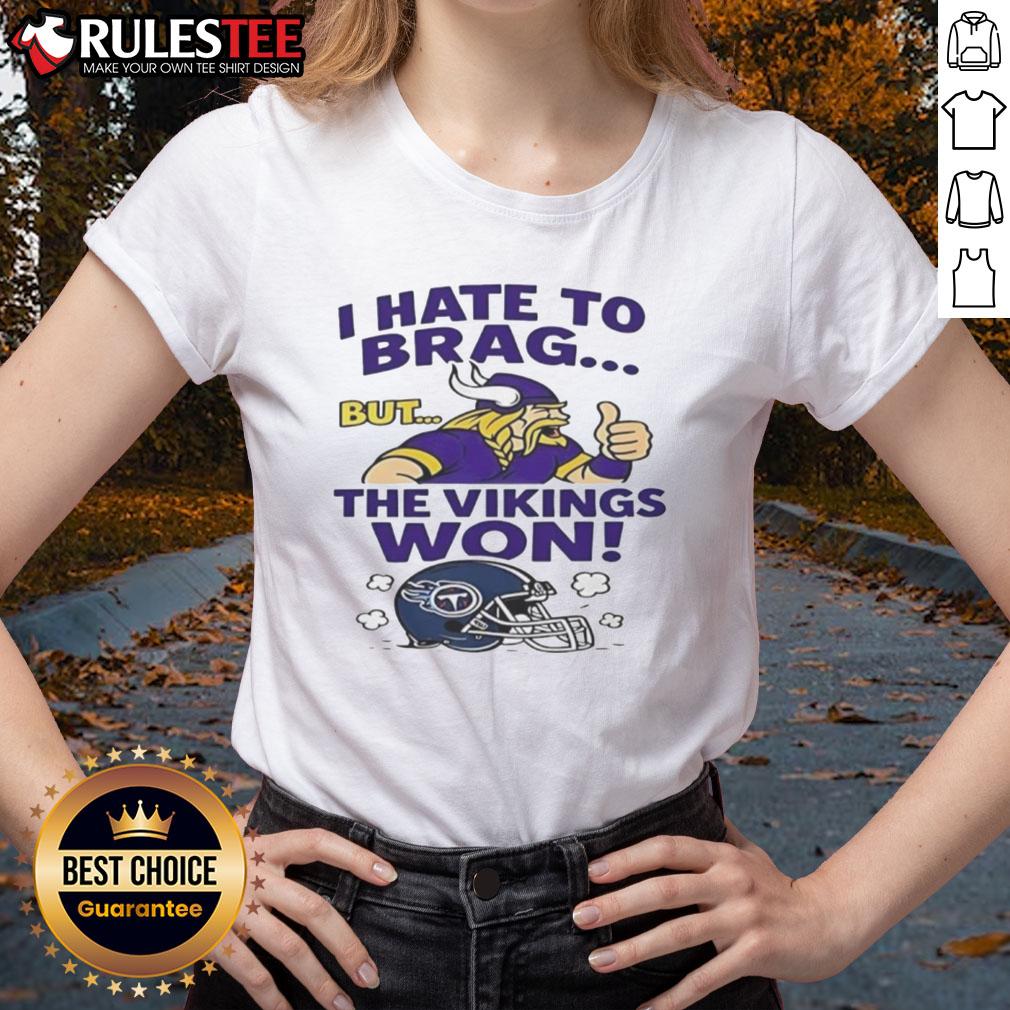 Nice I Hate To Brag But The Minnesota Vikings Won Tennessee Titans Nfl 2025 T-Shirt - Image 3