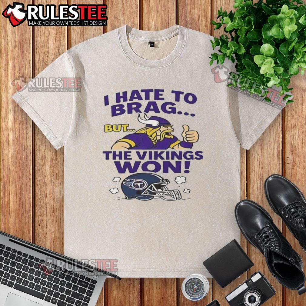 Nice I Hate To Brag But The Minnesota Vikings Won Tennessee Titans Nfl 2025 T-Shirt - Image 6