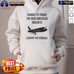 Alternative view of Official Thanks To Trump The New American Dream Is Leaving The Country T-Shirt