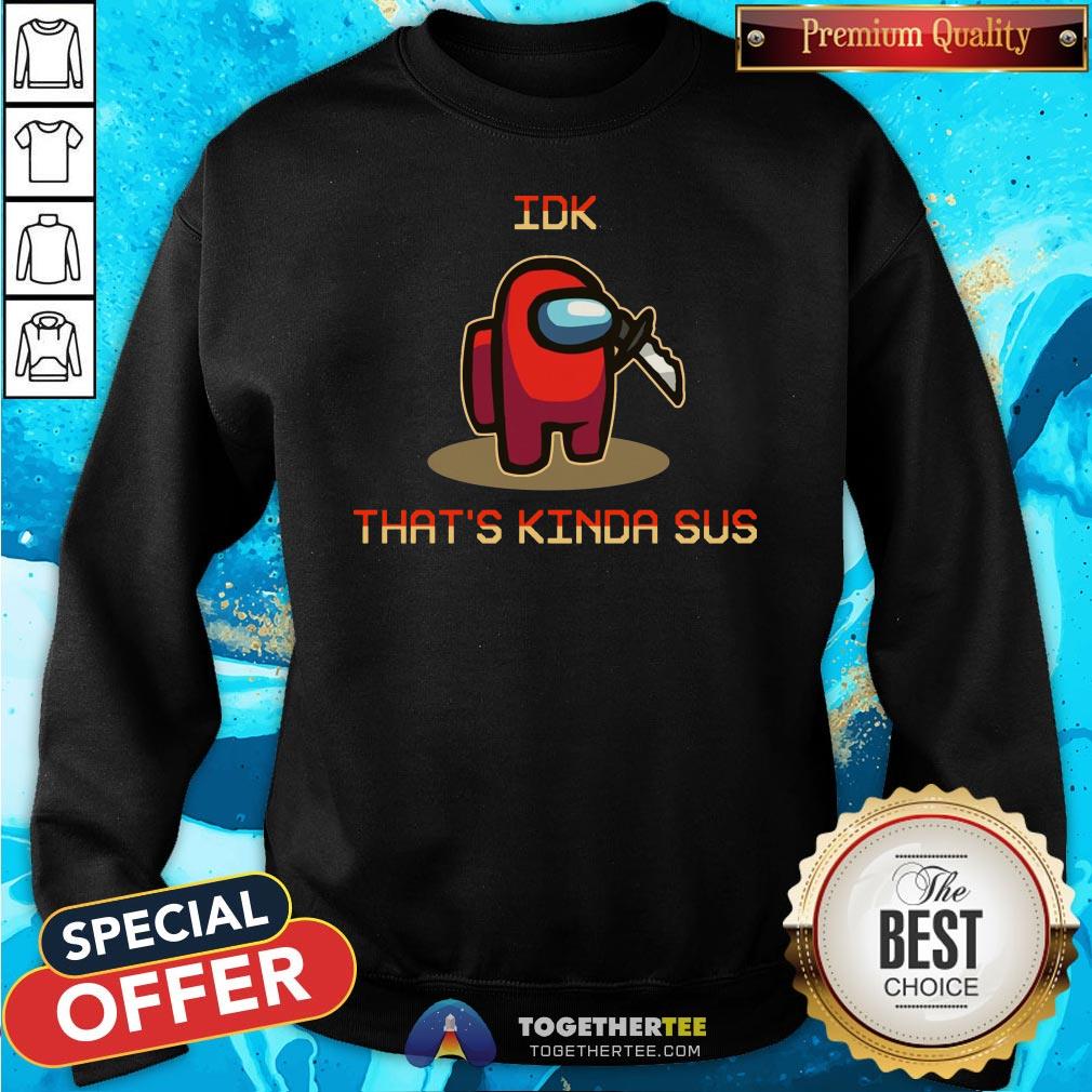 Funny Among Us Idk That’s Kinda Sus 2020 Shirt - Image 4