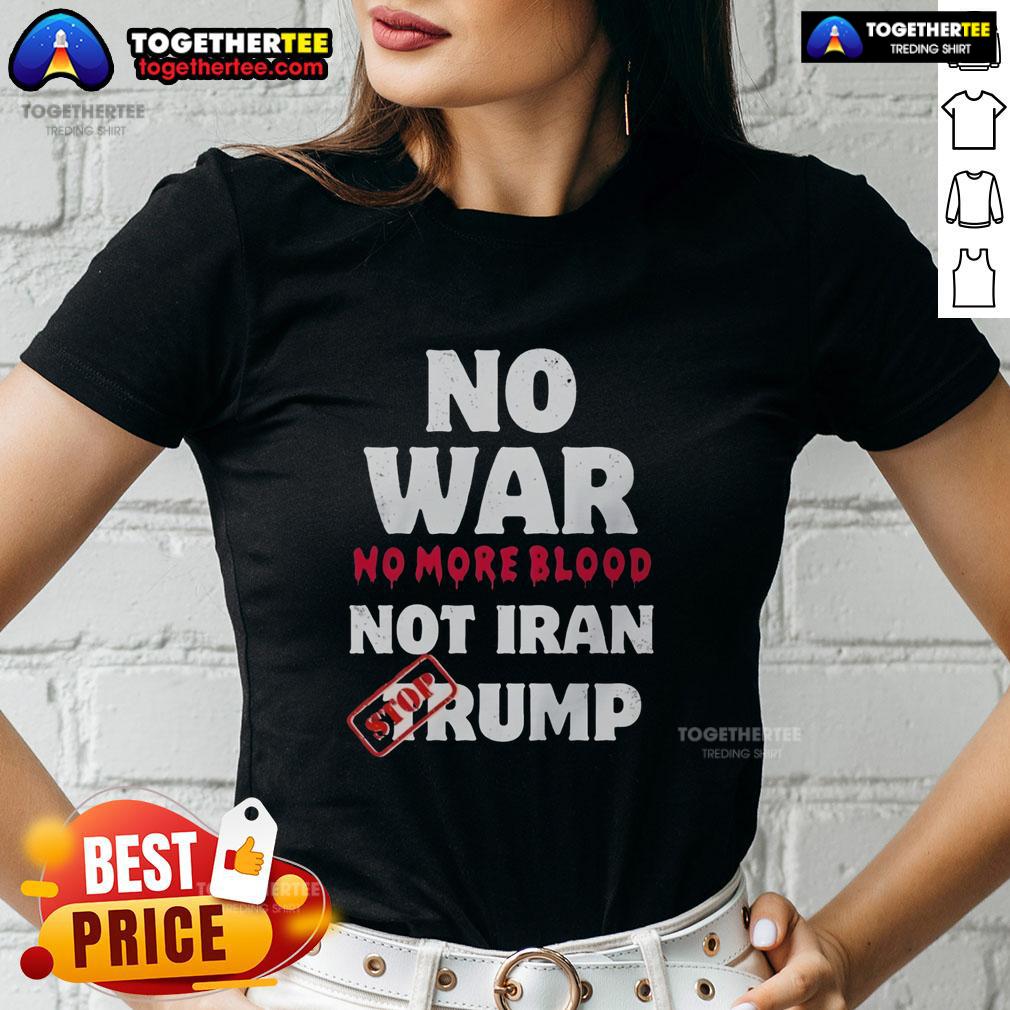 Top No War No More Blood Not Iran Stop Trump Potriots T-Shirt - Image 3