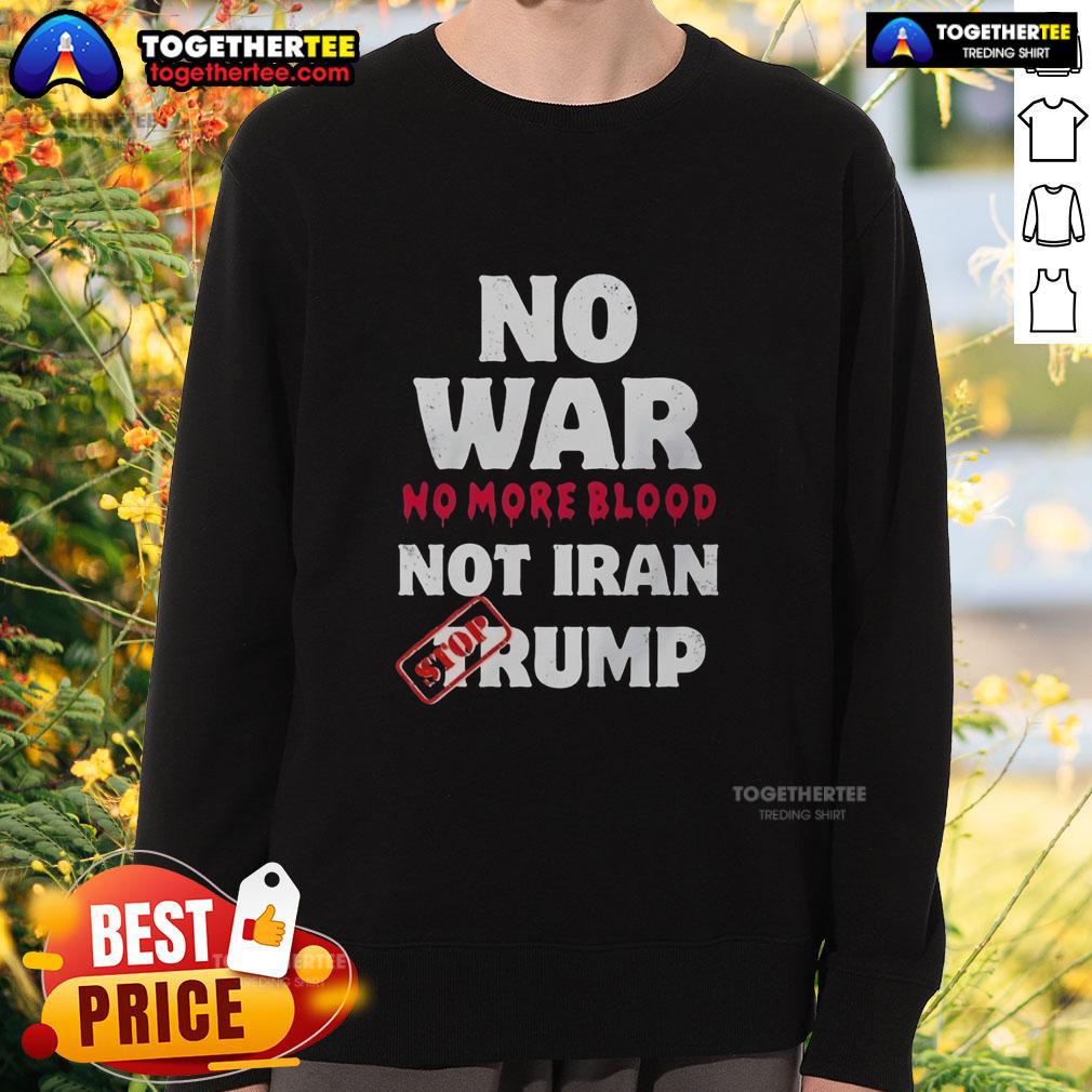 Top No War No More Blood Not Iran Stop Trump Potriots T-Shirt - Image 5