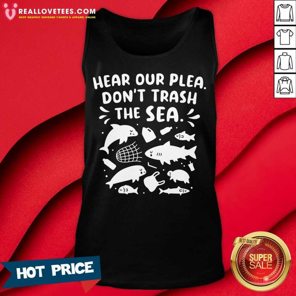Fish Hear Our Plea Don't Trash The Sea Shirt - Image 3