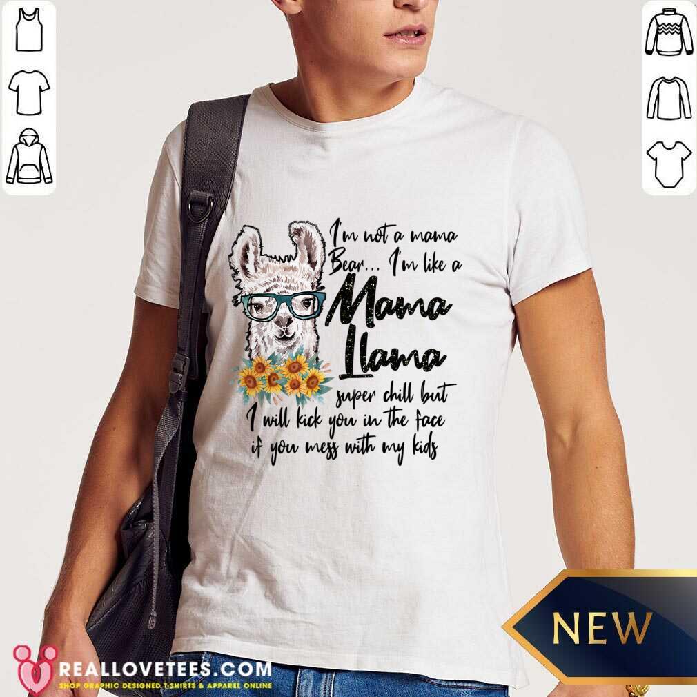 I'm Not Mama Bear I'm Like A Mama Llama Shirt