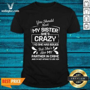 Luxury You Should Most My Sister Shes Crazy Partner In Crime Not Afraid To Use Her Shirt