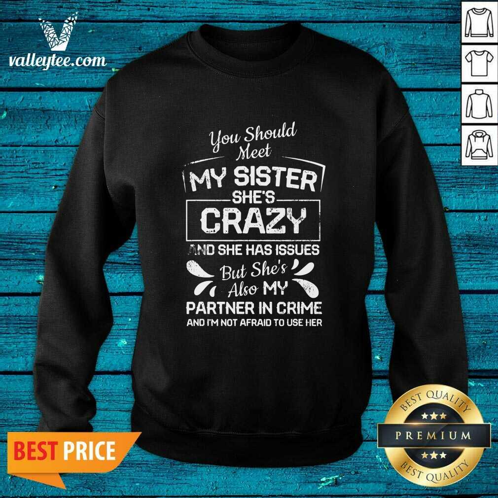 Luxury You Should Most My Sister Shes Crazy Partner In Crime Not Afraid To Use Her Shirt - Image 5