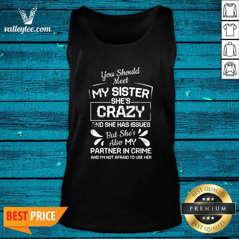 Luxury You Should Most My Sister Shes Crazy Partner In Crime Not Afraid To Use Her Shirt - Image 4
