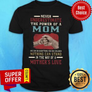 Never Underestimate The Power Of A Mom Nothing Can Stand Mother'S Love Shirt