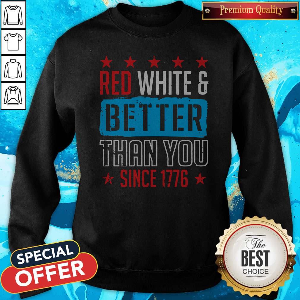 Original Red White And Better Than You Since 1776 Shirt - Image 5