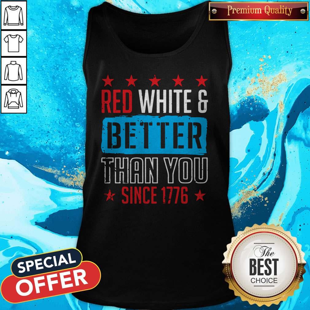 Original Red White And Better Than You Since 1776 Shirt - Image 4