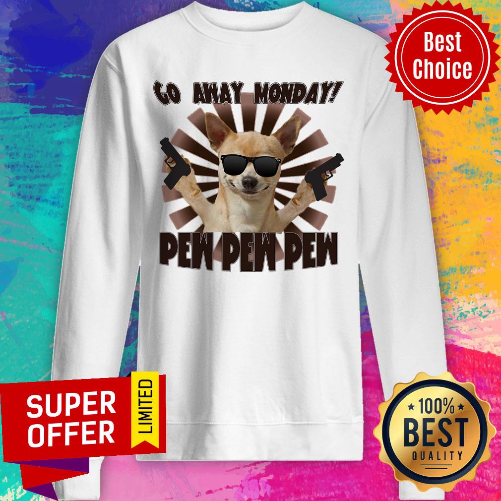 Chihuahua Go Away Monday Pew Pew Pew Shirt - Image 4