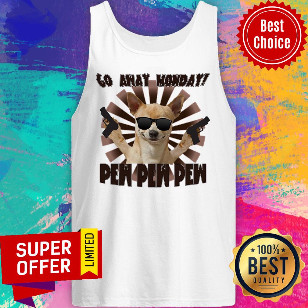 Chihuahua Go Away Monday Pew Pew Pew Shirt - Image 3