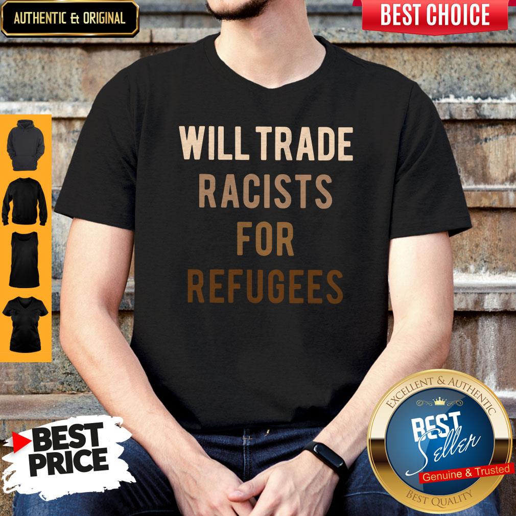 Will Trade Racists For Refugees Shirt