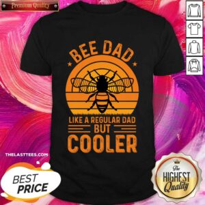 Bee Dad Like A Regular Dad But Cooler Shirt