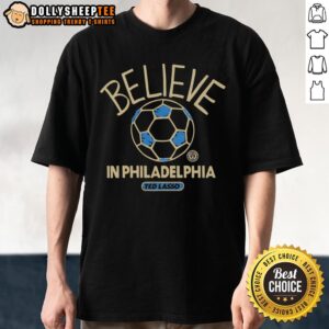 Happy Ted Lasso Believe In Philadelphia T-Shirt