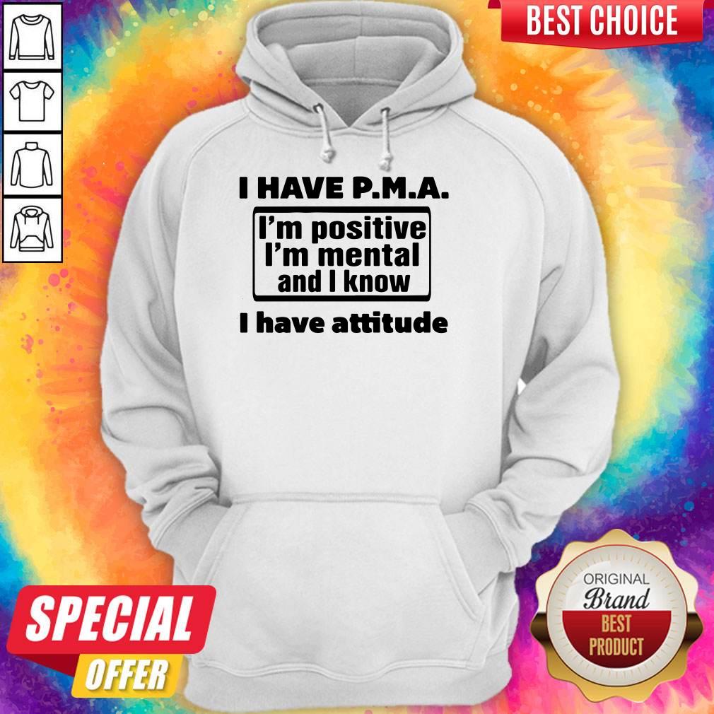 Awesome I Have Pma I'm Positive I'm Mental And I Know I Have Attitude Shirt - Image 2