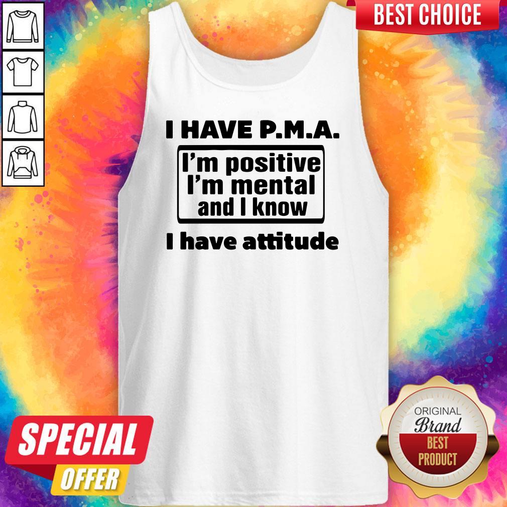 Awesome I Have Pma I'm Positive I'm Mental And I Know I Have Attitude Shirt - Image 4