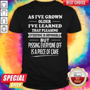 Funny As I've Grown Older I've Learned That Pleasing Everyone Is Impossible Shirt