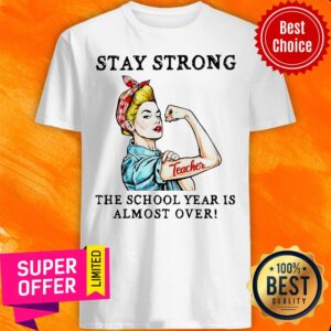 Teacher Stay Strong The School Year Is Almost Over Shirt