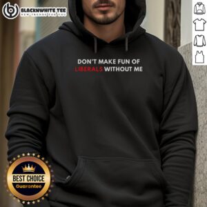 Alternative view of Good Don't Make Fun Of Liberals Without Me Letter T-Shirt