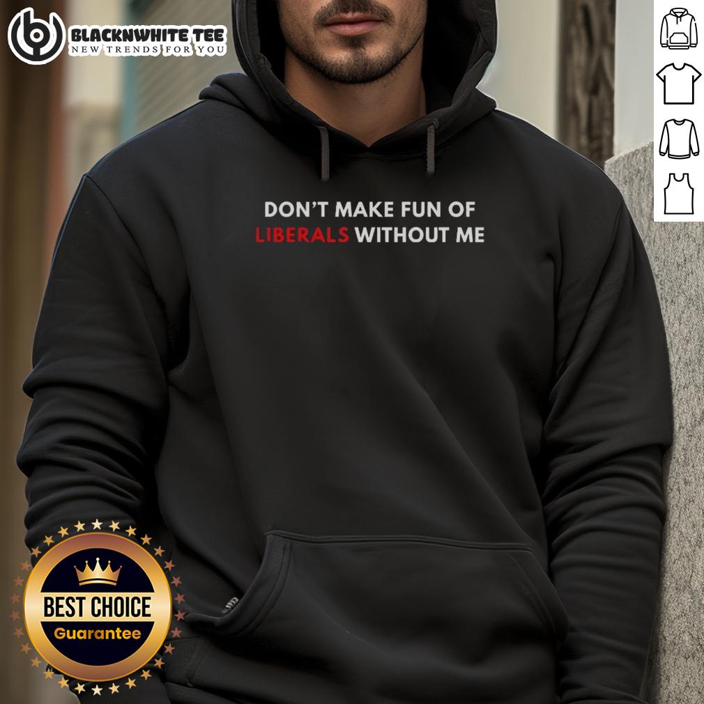 Good Don't Make Fun Of Liberals Without Me Letter T-Shirt - Image 2