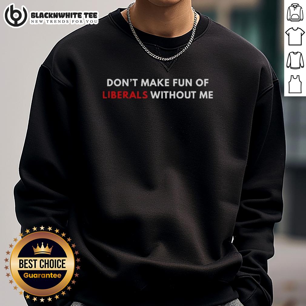 Good Don't Make Fun Of Liberals Without Me Letter T-Shirt - Image 5
