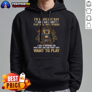 Alternative view of Pretty I'm A January Man Some Say I Don't Play Well With Others I Say It Depends On WHO They Are And What They Want To Play Shirt