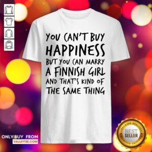 Delicate You Can’t Buy Happiness Marry A Finnish Girl And That’s Kind Of The Same Thing Shirt