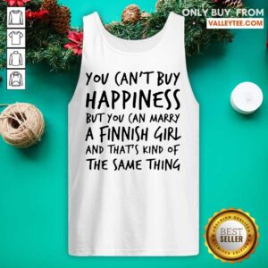 Alternative view of Delicate You Can’t Buy Happiness Marry A Finnish Girl And That’s Kind Of The Same Thing Shirt