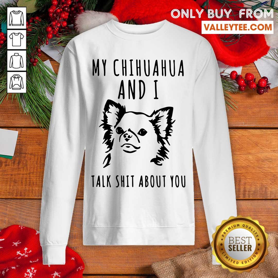 Nice My Chihuahua And I Talk Shit About You Shirt - Image 2