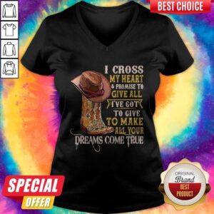 Alternative view of I Cross My Heart And Promise To Give All I’ve Got To Give To Make All Your Dreams Come True Shirt