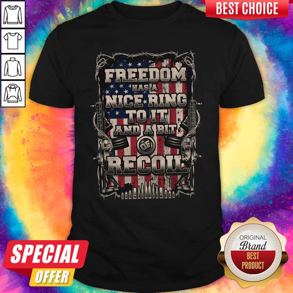 Nice Freedom Has A Nice Ring To It And A Bit Of Recoil Shirt