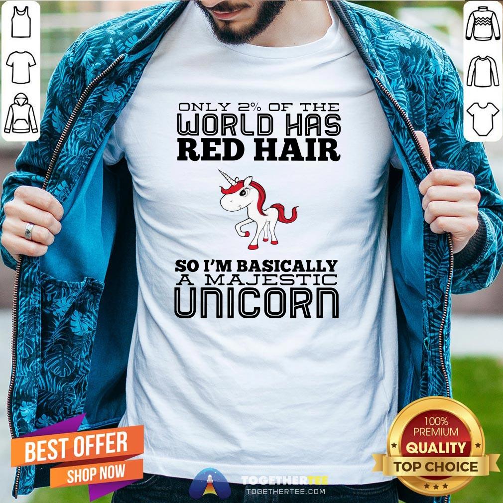 Cute Only 2% Of The World Has Red Hair So I’m Basically A Majestic Unicorn Shirt