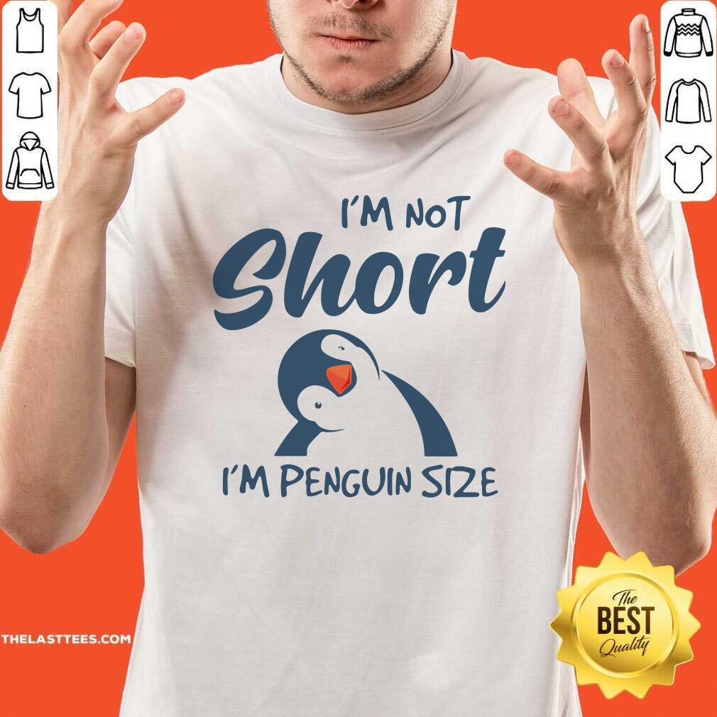 Perfect I’m Not Short I’m Penguin Size Shirt