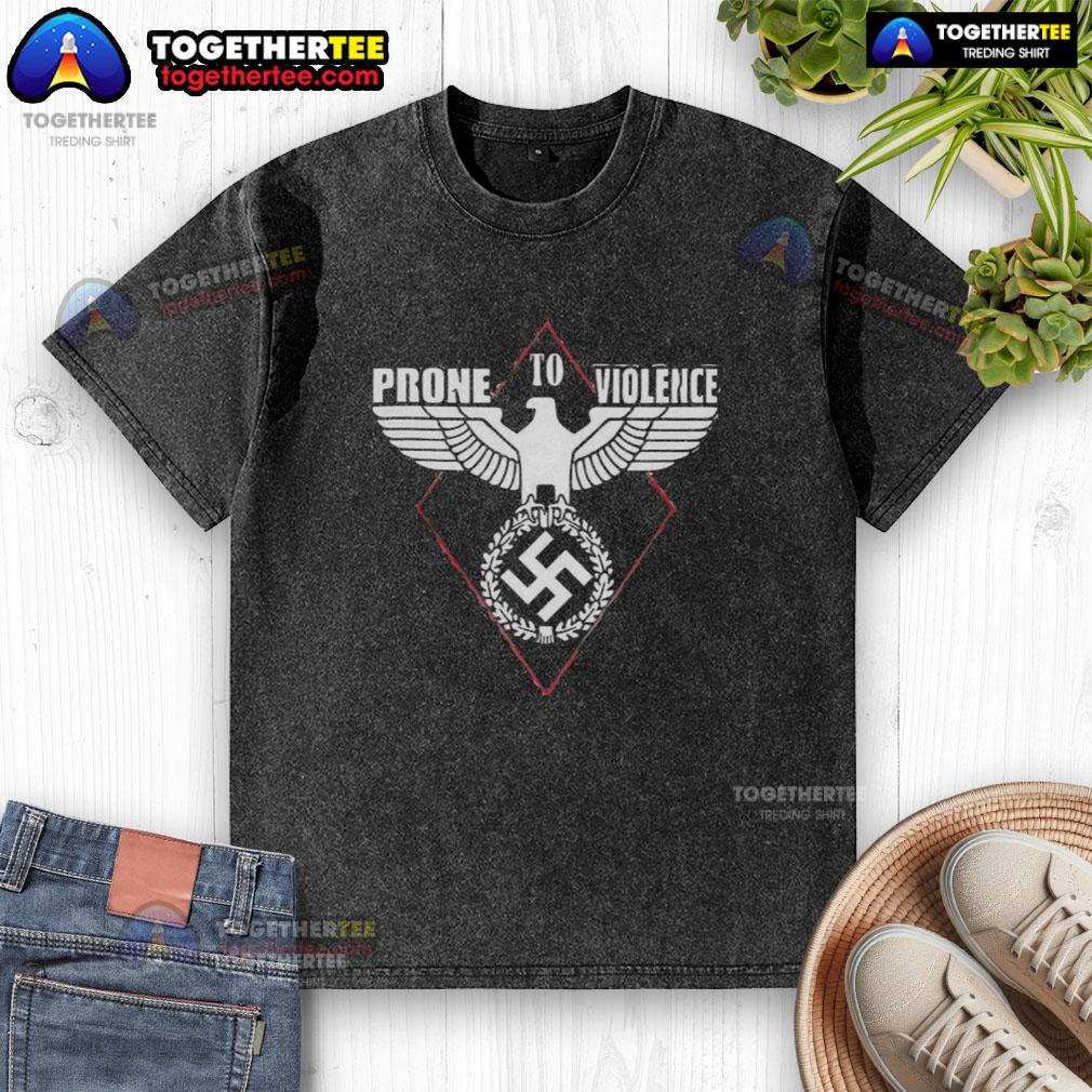 Nice Prone To Violence Nazi T-Shirt - Image 6