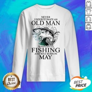 Alternative view of Never Underestimate An Old Man Who Loves Fishing And Was Born In May Shirt